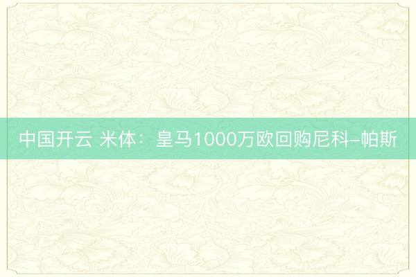 中国开云 米体:皇马1000万欧回购尼科-帕斯