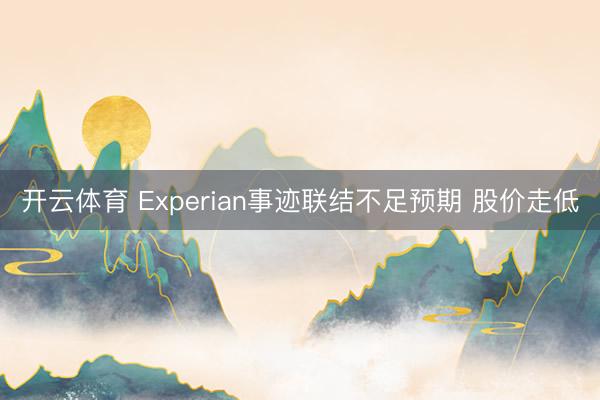开云体育 Experian事迹联结不足预期 股价走低