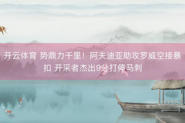 开云体育 势鼎力千里！阿夫迪亚助攻罗威空接暴扣 开采者杰出9分打停马刺
