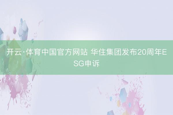 开云·体育中国官方网站 华住集团发布20周年ESG申诉