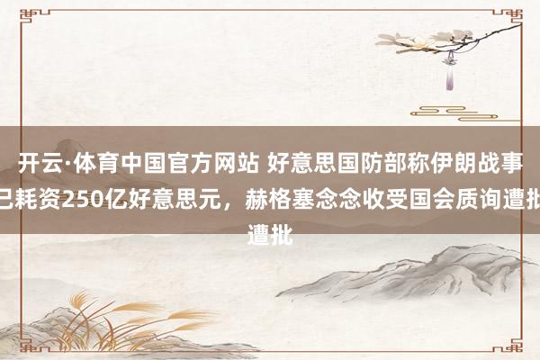 开云·体育中国官方网站 好意思国防部称伊朗战事已耗资250亿好意思元，赫格塞念念收受国会质询遭批